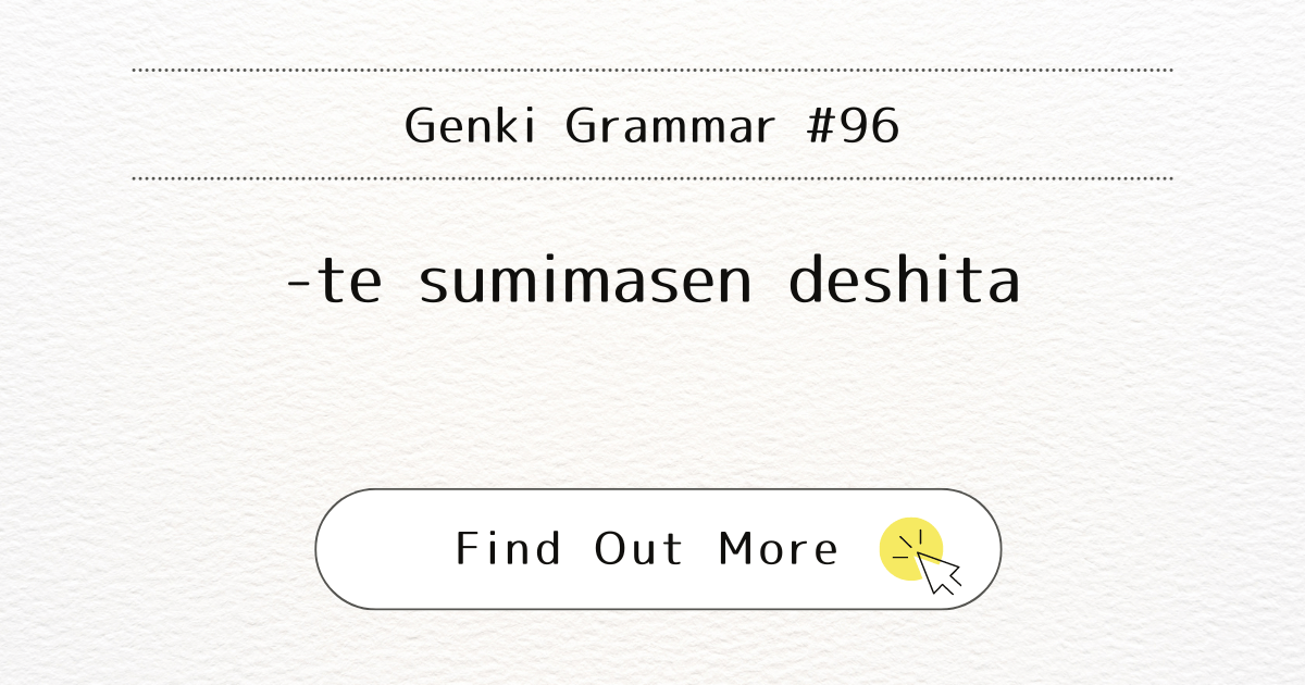 This image represents Genki Grammar #96: Mastering -te sumimasen deshita